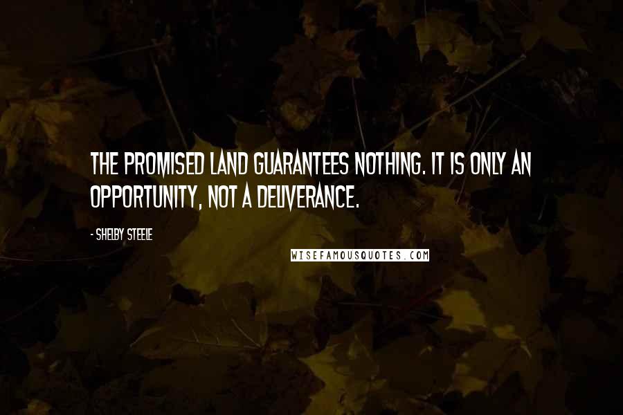 Shelby Steele Quotes: The promised land guarantees nothing. It is only an opportunity, not a deliverance.