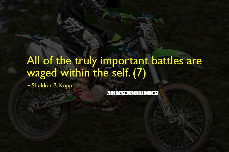 Sheldon B. Kopp Quotes: All of the truly important battles are waged within the self. (7)