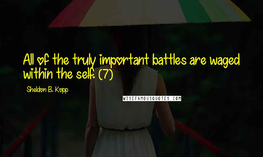 Sheldon B. Kopp Quotes: All of the truly important battles are waged within the self. (7)