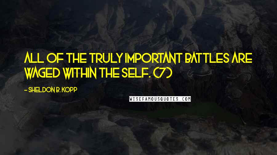 Sheldon B. Kopp Quotes: All of the truly important battles are waged within the self. (7)