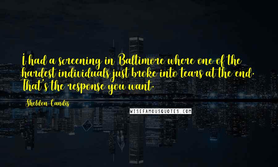 Sheldon Candis Quotes: I had a screening in Baltimore where one of the hardest individuals just broke into tears at the end. That's the response you want.