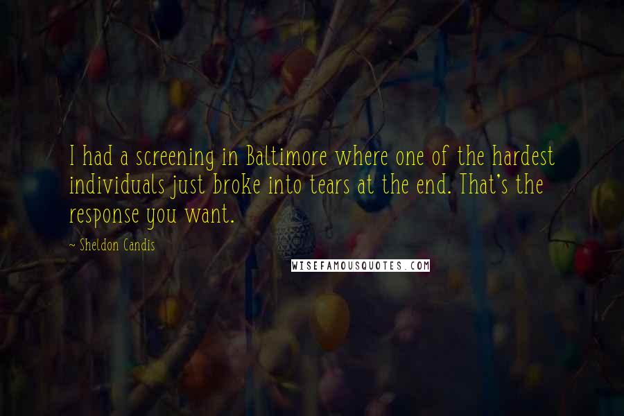 Sheldon Candis Quotes: I had a screening in Baltimore where one of the hardest individuals just broke into tears at the end. That's the response you want.