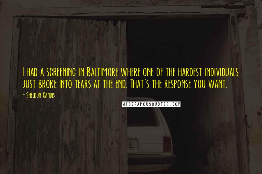 Sheldon Candis Quotes: I had a screening in Baltimore where one of the hardest individuals just broke into tears at the end. That's the response you want.