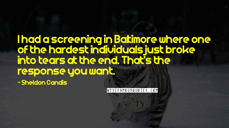 Sheldon Candis Quotes: I had a screening in Baltimore where one of the hardest individuals just broke into tears at the end. That's the response you want.