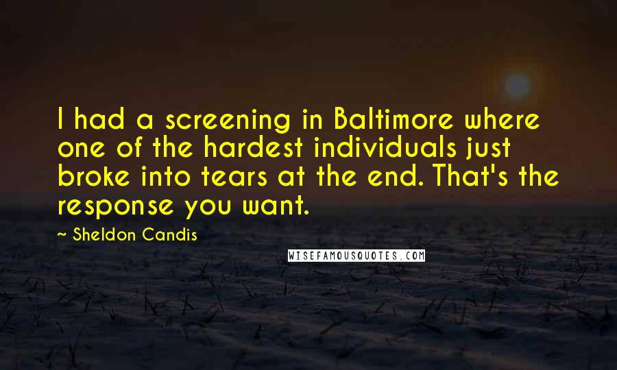 Sheldon Candis Quotes: I had a screening in Baltimore where one of the hardest individuals just broke into tears at the end. That's the response you want.