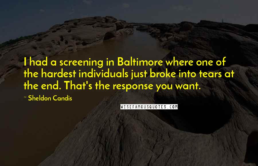 Sheldon Candis Quotes: I had a screening in Baltimore where one of the hardest individuals just broke into tears at the end. That's the response you want.