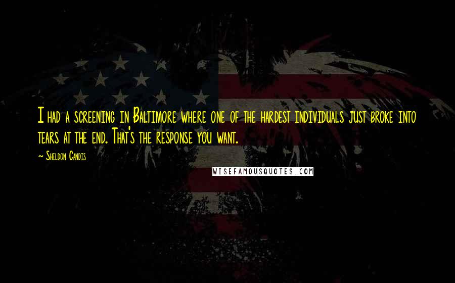 Sheldon Candis Quotes: I had a screening in Baltimore where one of the hardest individuals just broke into tears at the end. That's the response you want.