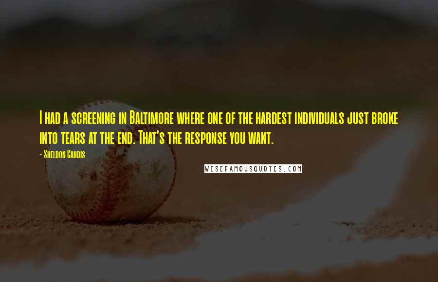 Sheldon Candis Quotes: I had a screening in Baltimore where one of the hardest individuals just broke into tears at the end. That's the response you want.