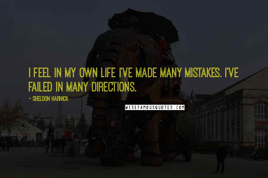 Sheldon Harnick Quotes: I feel in my own life I've made many mistakes. I've failed in many directions.