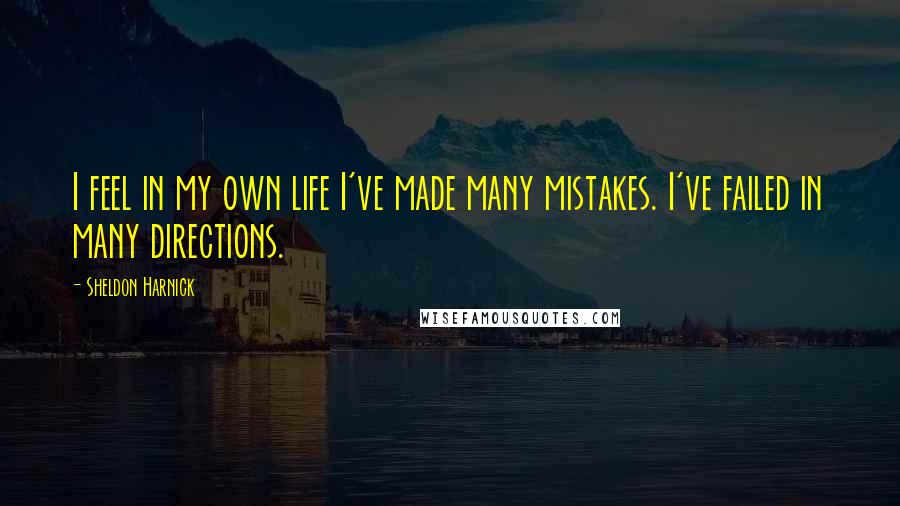 Sheldon Harnick Quotes: I feel in my own life I've made many mistakes. I've failed in many directions.