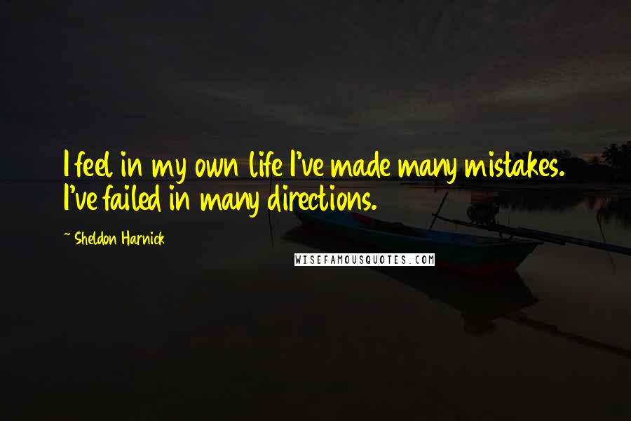 Sheldon Harnick Quotes: I feel in my own life I've made many mistakes. I've failed in many directions.