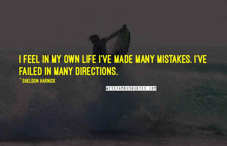 Sheldon Harnick Quotes: I feel in my own life I've made many mistakes. I've failed in many directions.