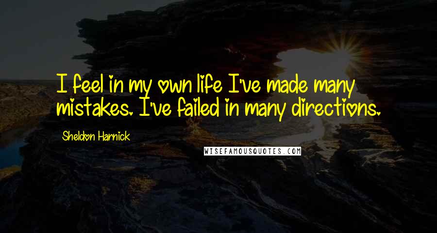 Sheldon Harnick Quotes: I feel in my own life I've made many mistakes. I've failed in many directions.