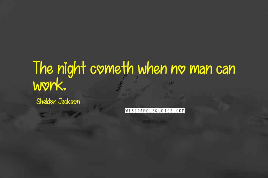 Sheldon Jackson Quotes: The night cometh when no man can work.