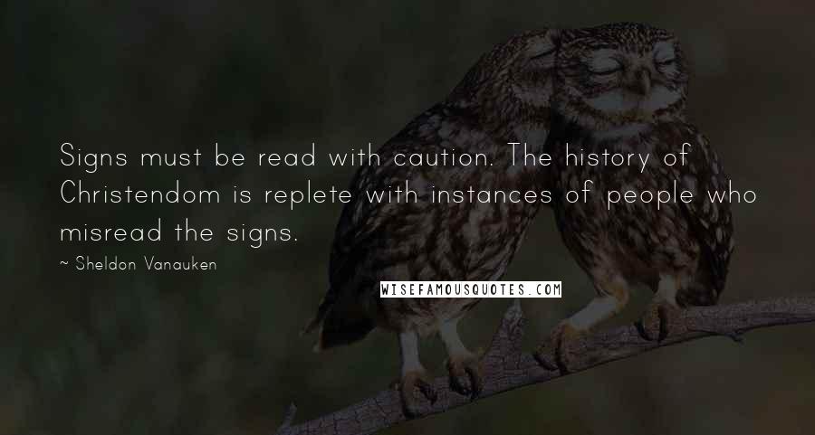 Sheldon Vanauken Quotes: Signs must be read with caution. The history of Christendom is replete with instances of people who misread the signs.