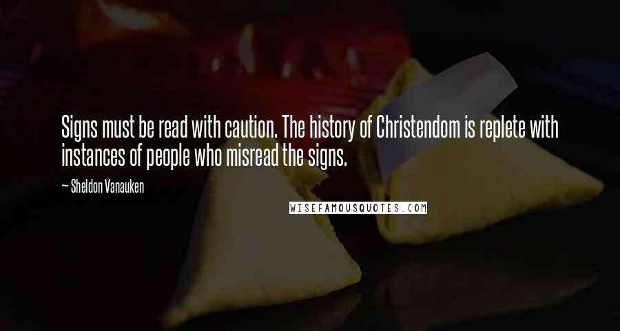 Sheldon Vanauken Quotes: Signs must be read with caution. The history of Christendom is replete with instances of people who misread the signs.