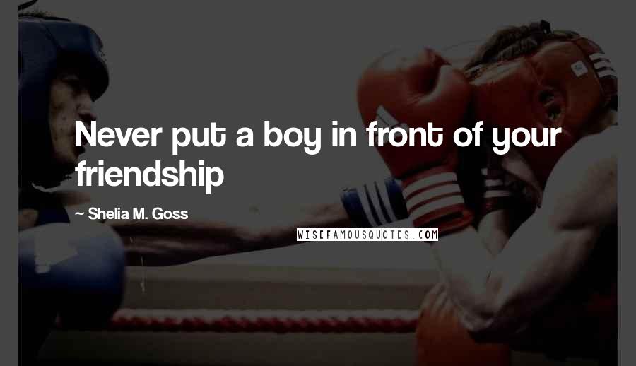 Shelia M. Goss Quotes: Never put a boy in front of your friendship