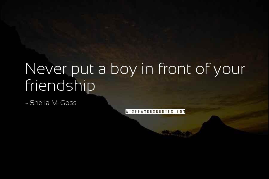 Shelia M. Goss Quotes: Never put a boy in front of your friendship