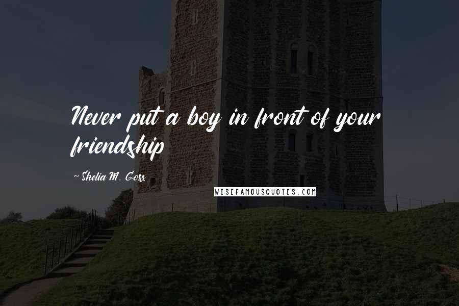 Shelia M. Goss Quotes: Never put a boy in front of your friendship