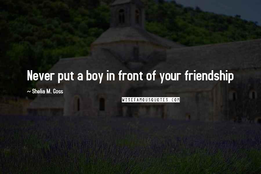 Shelia M. Goss Quotes: Never put a boy in front of your friendship