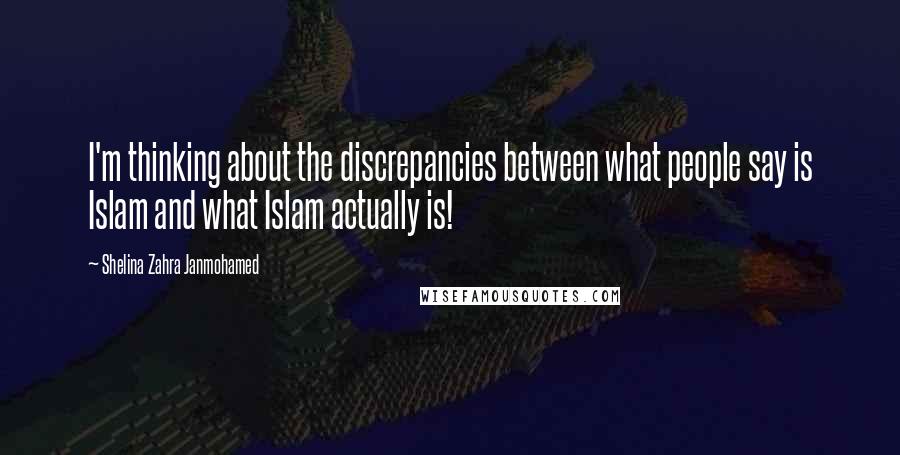 Shelina Zahra Janmohamed Quotes: I'm thinking about the discrepancies between what people say is Islam and what Islam actually is!