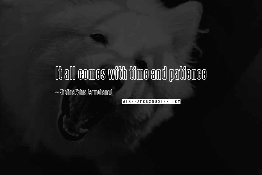 Shelina Zahra Janmohamed Quotes: It all comes with time and patience