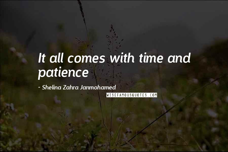 Shelina Zahra Janmohamed Quotes: It all comes with time and patience