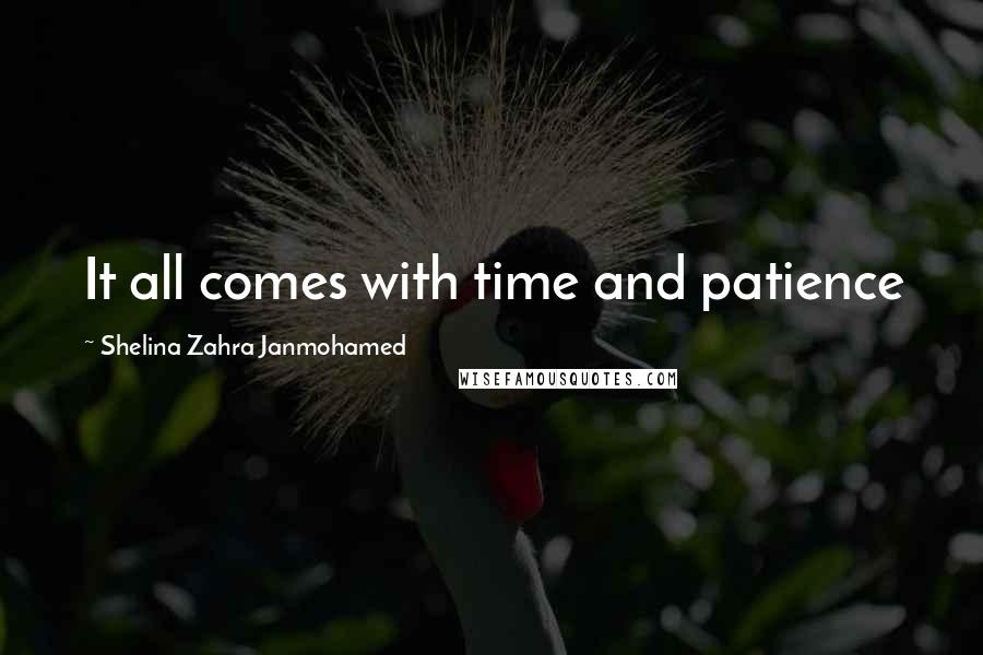 Shelina Zahra Janmohamed Quotes: It all comes with time and patience