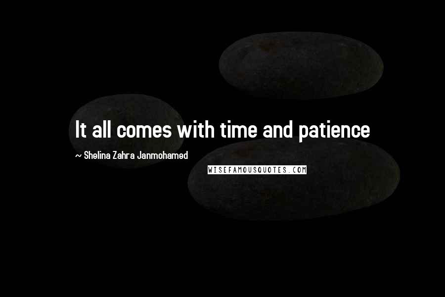 Shelina Zahra Janmohamed Quotes: It all comes with time and patience