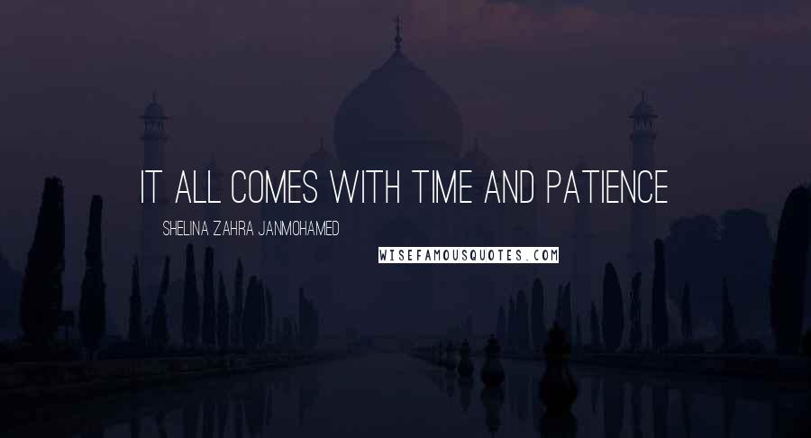 Shelina Zahra Janmohamed Quotes: It all comes with time and patience