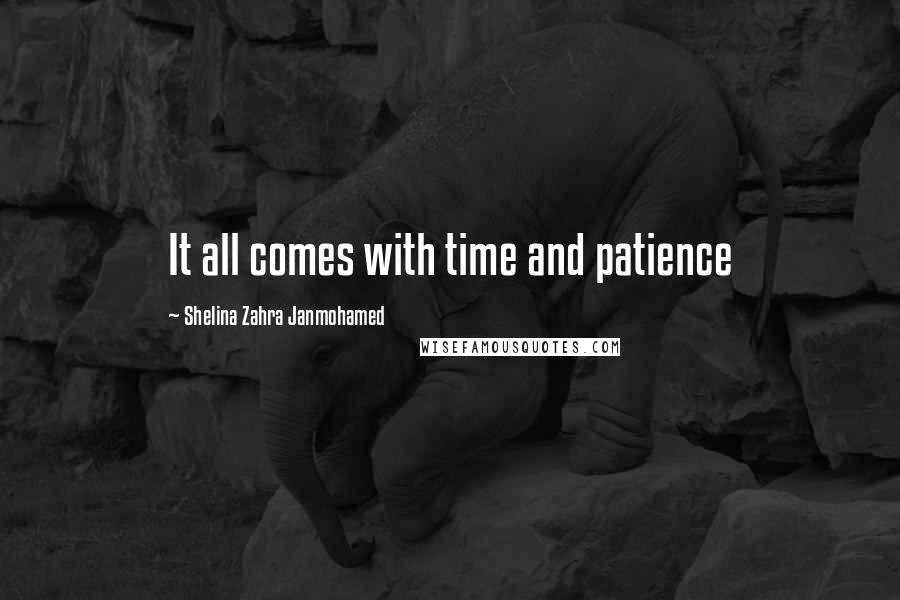 Shelina Zahra Janmohamed Quotes: It all comes with time and patience