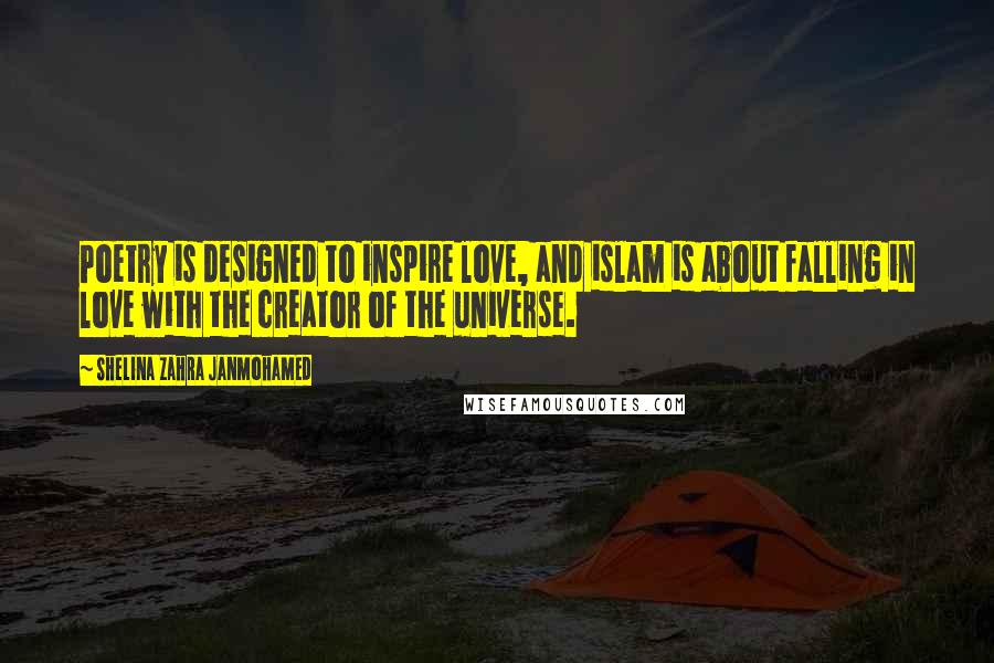 Shelina Zahra Janmohamed Quotes: Poetry is designed to inspire love, and islam is about falling in love with the creator of the universe.