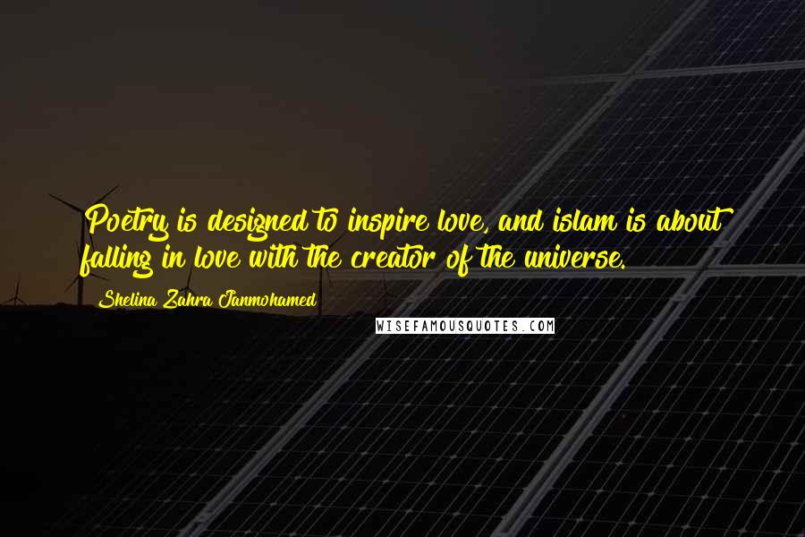 Shelina Zahra Janmohamed Quotes: Poetry is designed to inspire love, and islam is about falling in love with the creator of the universe.