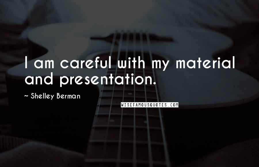 Shelley Berman Quotes: I am careful with my material and presentation.
