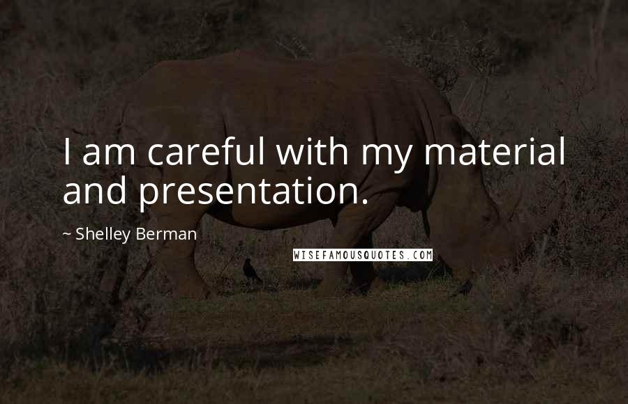 Shelley Berman Quotes: I am careful with my material and presentation.