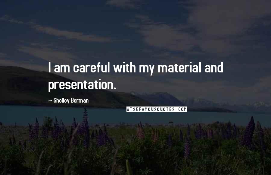 Shelley Berman Quotes: I am careful with my material and presentation.