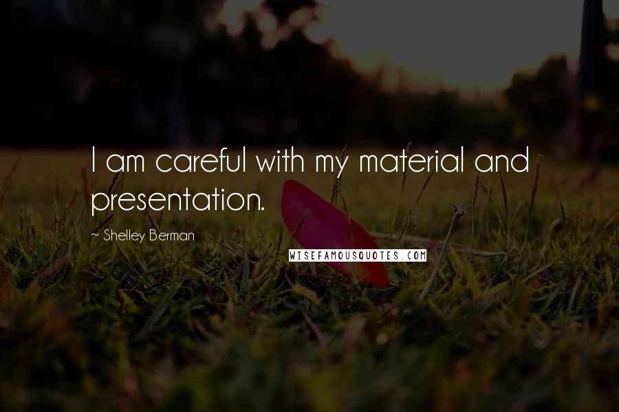 Shelley Berman Quotes: I am careful with my material and presentation.