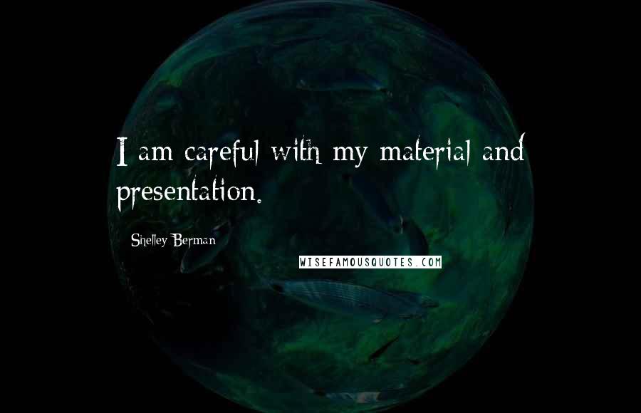 Shelley Berman Quotes: I am careful with my material and presentation.