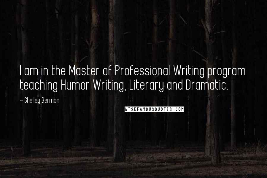 Shelley Berman Quotes: I am in the Master of Professional Writing program teaching Humor Writing, Literary and Dramatic.