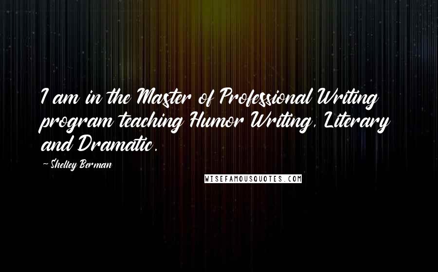 Shelley Berman Quotes: I am in the Master of Professional Writing program teaching Humor Writing, Literary and Dramatic.