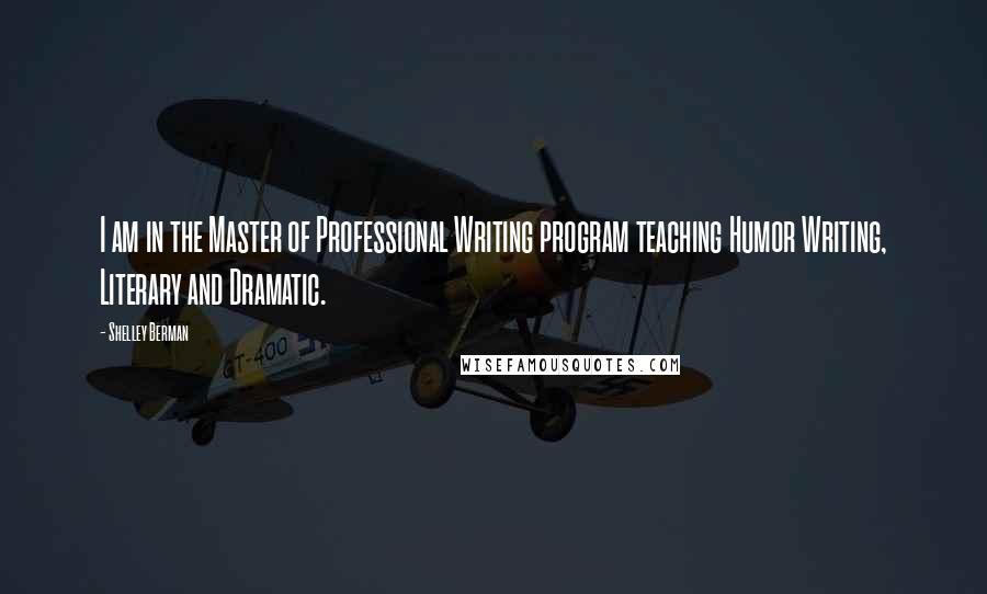 Shelley Berman Quotes: I am in the Master of Professional Writing program teaching Humor Writing, Literary and Dramatic.