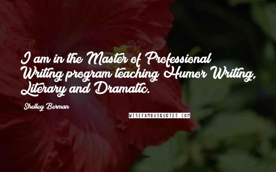 Shelley Berman Quotes: I am in the Master of Professional Writing program teaching Humor Writing, Literary and Dramatic.