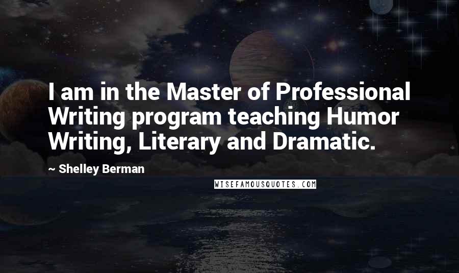 Shelley Berman Quotes: I am in the Master of Professional Writing program teaching Humor Writing, Literary and Dramatic.