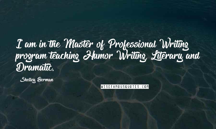 Shelley Berman Quotes: I am in the Master of Professional Writing program teaching Humor Writing, Literary and Dramatic.