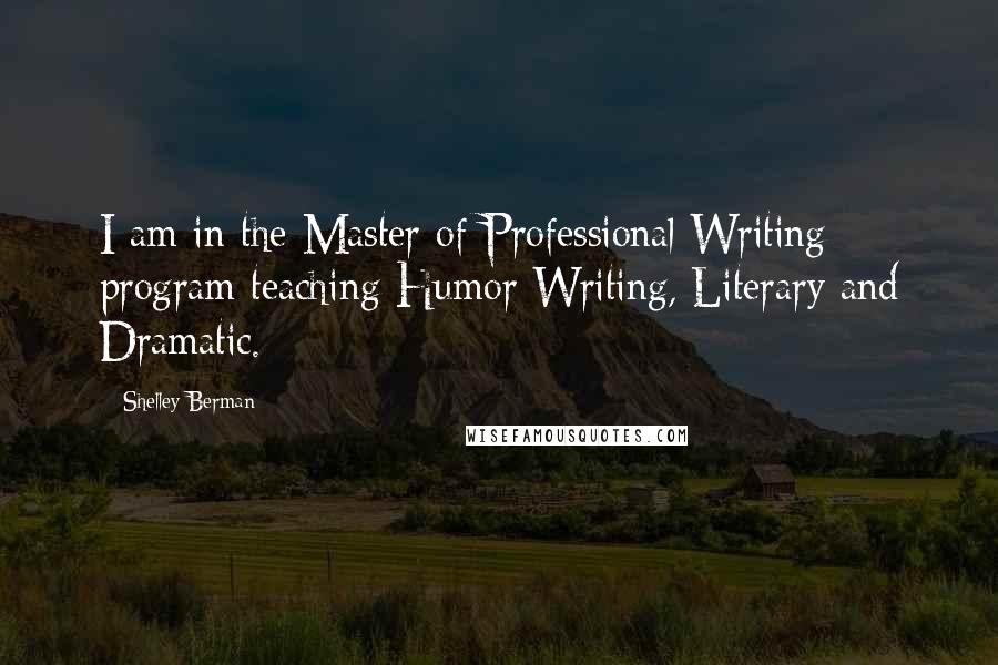 Shelley Berman Quotes: I am in the Master of Professional Writing program teaching Humor Writing, Literary and Dramatic.