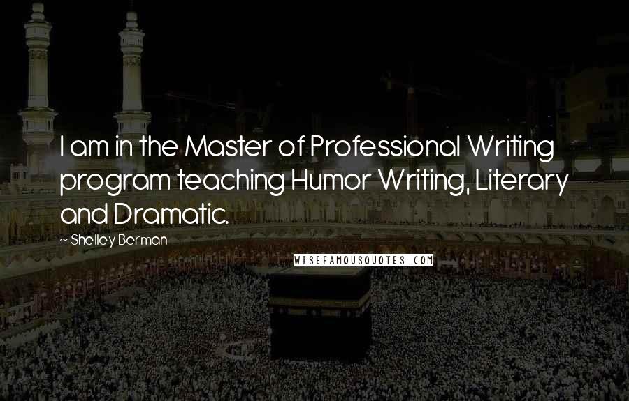 Shelley Berman Quotes: I am in the Master of Professional Writing program teaching Humor Writing, Literary and Dramatic.