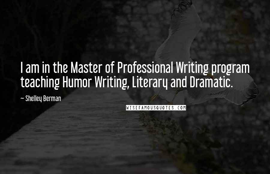 Shelley Berman Quotes: I am in the Master of Professional Writing program teaching Humor Writing, Literary and Dramatic.