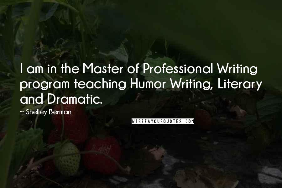 Shelley Berman Quotes: I am in the Master of Professional Writing program teaching Humor Writing, Literary and Dramatic.