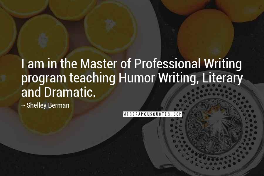 Shelley Berman Quotes: I am in the Master of Professional Writing program teaching Humor Writing, Literary and Dramatic.