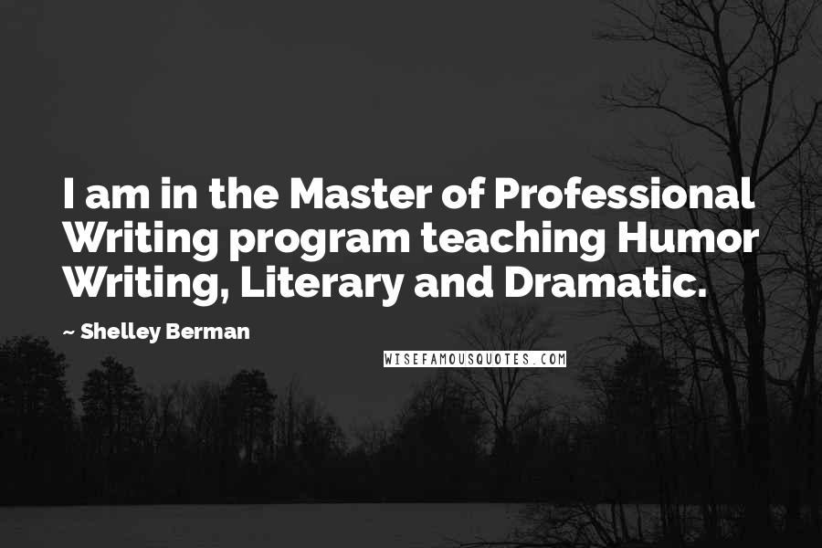 Shelley Berman Quotes: I am in the Master of Professional Writing program teaching Humor Writing, Literary and Dramatic.